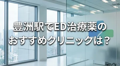 豊洲駅でED治療薬のおすすめクリニックは？